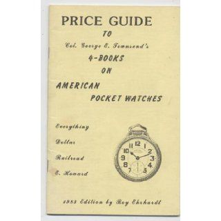 Price guide to Col. George E. Townsend's 4 books on American pocket watches Roy Ehrhardt 9780913902479 Books