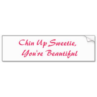 Chin Up Sweetie, You're Beautiful Bumper Stickers