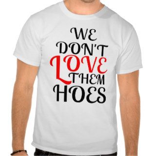 We don't love them hoes t shirt