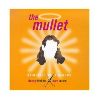 The Mullet Hairstyle of the Gods Barney Hoskyns, Mark Larson 9780747544241 Books