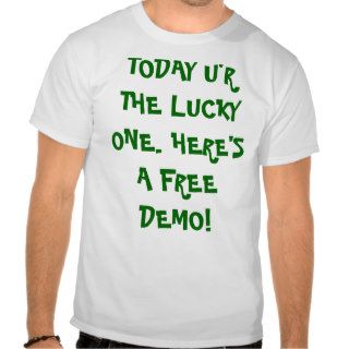 TODAY U'R THE LUCKY ONE. HERE'S A FREE DEMO TEES