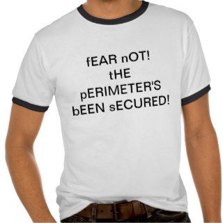 FEAR NOT. THE PERIMETER'S BEEN SECURED T SHIRT
