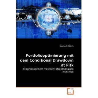 Portfoliooptimierung mit dem Conditional Drawdown at Risk Risikomanagement mit einem pfadabhngigen Risikoma (German Edition) Sascha C. Bhm 9783639313291 Books