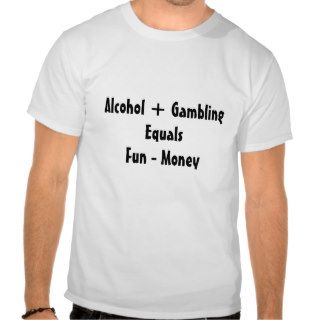 Alcohol + Gambling  Fun   Money T shirt