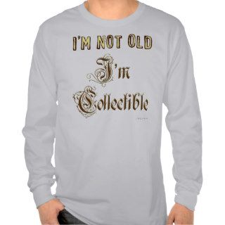 I'm Not Old I'm Collectible, Funny Birthday Saying T shirts