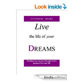 Live the Life of Your Dreams Finding true success through God's purpose for your life. eBook Stephanie Myers Kindle Store