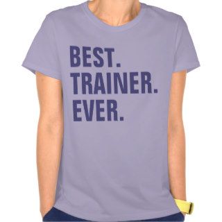 Best. Trainer. Ever. T shirts