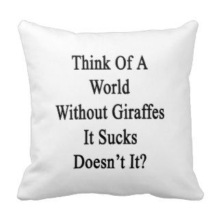 Think Of A World Without Giraffes It Sucks Doesn't Pillows
