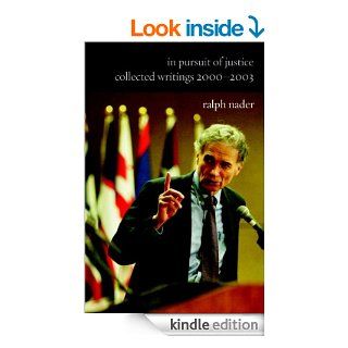 In Pursuit of Justice Collected Writings 2000 2003 eBook Ralph Nader Kindle Store