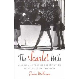 The Scarlet Mile A Social History of Prostitution in Kalgoorlie, 1894 2004 Elaine McKewon 9781920694227 Books