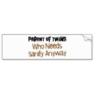 Parent of TWINS Who Needs Sanity Anyhow Bumper Sticker