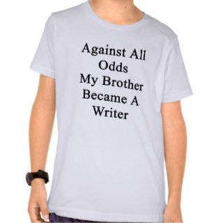 Against All Odds My Brother Became A Writer T shirt