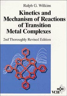 Kinetics and Mechanism of Reactions of Transition Metal Complexes, 2nd, Thoroughly Revised Edition Ralph G. Wilkins 9783527283897 Books