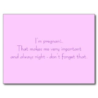 I’m pregnant. That makes me very important andPost Cards