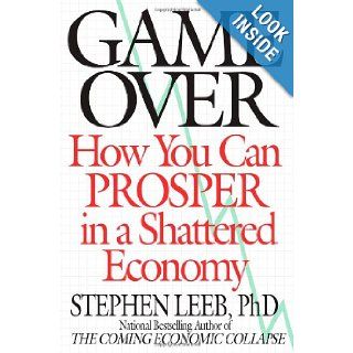 Game Over How You Can Prosper in a Shattered Economy Stephen Leeb 9780446544801 Books