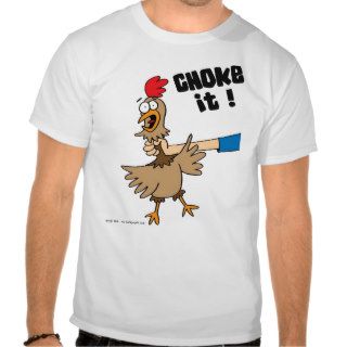 Choke it t shirts