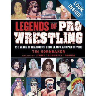 Legends of Pro Wrestling 150 Years of Headlocks, Body Slams, and Piledrivers Tim Hornbaker, Jimmy "Superfly" Snuka 9781613210758 Books