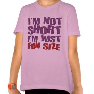 I'm not short I'm just fun size Shirts