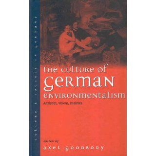 The Culture of German Environmentalism Anxieties, Visions, Realities (Culture and Society in Germany) Axel Goodbody 9781571817976 Books