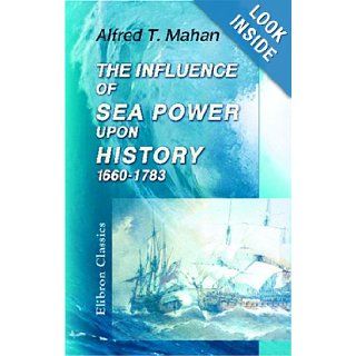 The Influence of Sea Power upon History, 1660 1783 Alfred Thayer Mahan 9781402189579 Books