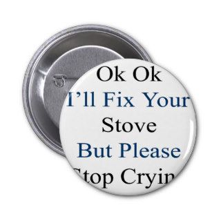 Ok Ok I'll Fix Your Stove But Please Stop Crying Pinback Button