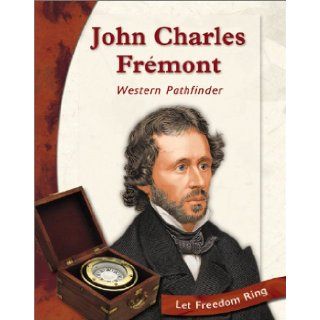 John Charles Fremont Western Pathfinder (Let Freedom Ring) Witteman, Barbara 9780736813488 Books