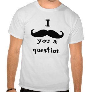 I mustache you a question shirt t shirt