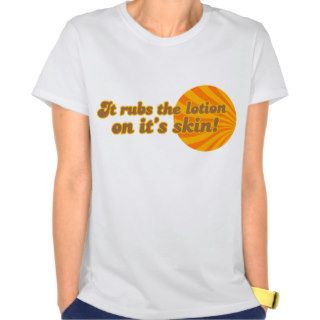 It puts the lotion on its skin t shirt
