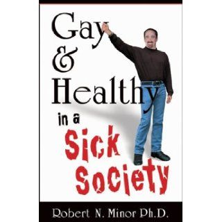 Gay & Healthy in a Sick Society The Minor Details Robert N. Minor 9780970958112 Books