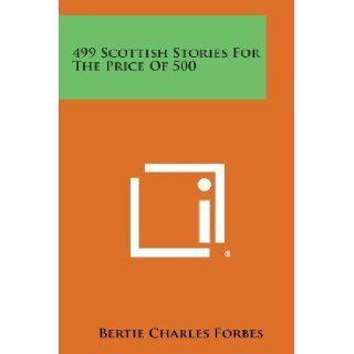 499 Scottish Stories For The Price Of 500 Bertie Charles Forbes 9781258554460 Books