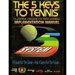 The 5 Keys to Tennis A Universal Language for Tennis Learning; Implementation Manual Brett Hobden, Patricio Gonzalez; William James Rompf, Mark Stewart, Technical Editors Gary Sinclair, Ph.D., George Bacso, Allan Henry, Jack Justice, Rod Dulany, Gordon R