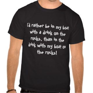 In my boat with a drink on the rocks t shirts