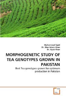 MORPHOGENETIC STUDY OF TEA GENOTYPES GROWN IN PAKISTAN Best Tea genotypes grown for optimum production in Pakistan (9783639250749) Muhammad Sajid, Dr. Sher Aslam Khan, Dr. Ayub Khan Books