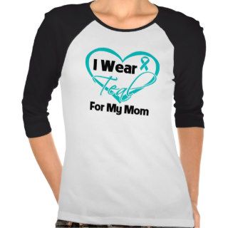 I Wear Teal Heart Ribbon For My Mom T Shirt