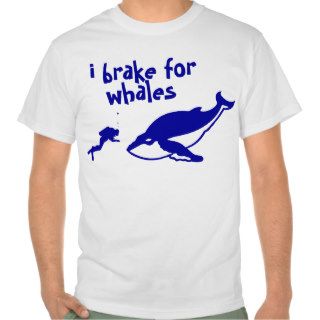 i brake for whales shirts