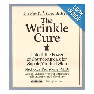 The Wrinkle Cure Unlock The Power Of Cosmeceuticals For Supple Youthful Skin M.D. Nicholas Perricone 9780743504188 Books