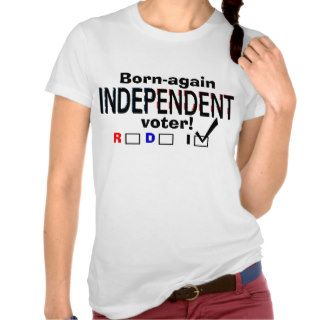Born again Independent voter Tee Shirts