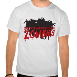 Everything's better with zombies t shirt
