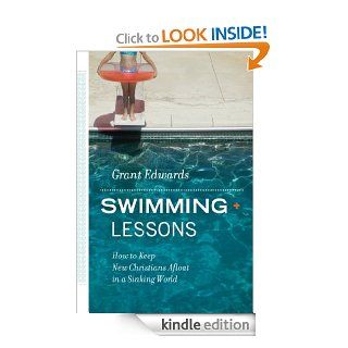 Swimming Lessons   How to Keep New Christians Afloat in a Sinking World eBook Grant Edwards Kindle Store