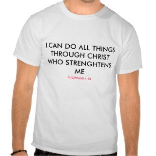 I CAN DO ALL THINGS THROUGH CHRIST WHO STRENGHTT SHIRT
