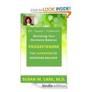 Dr. Susan's Solutions Progesterone   The Superstar of Hormone Balance   Kindle edition by Susan M. Lark MD. Health, Fitness & Dieting Kindle eBooks @ .