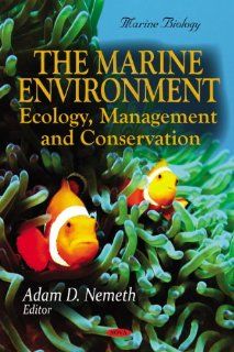The Marine Environment Ecology, Management and Conservation (Marine Biology Environmental Science, Engineering and Technology) Adam D. Nemeth 9781612092652 Books
