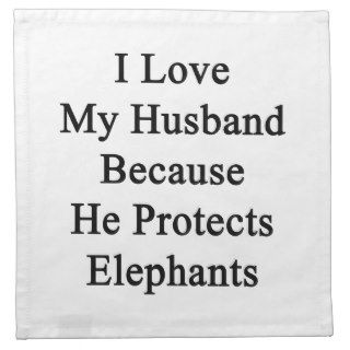 I Love My Husband Because He Protects Elephants Napkins