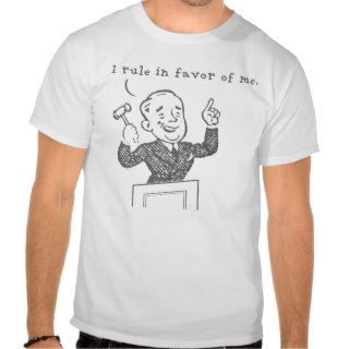 I Rule in Favor of Me T Shirt