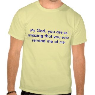 My God, you are so amazing that you even remindT Shirt