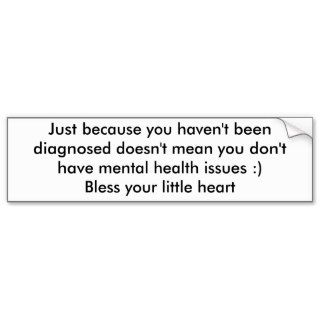 Just because you haven't been diagnosed doesn'tbumper stickers