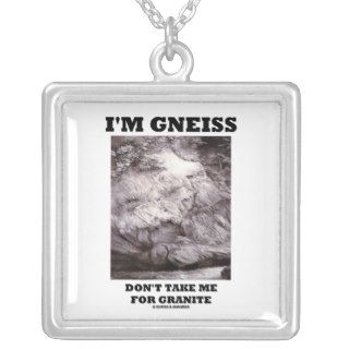 I'm Gneiss Don't Take Me For Granite (Rock Humor) Custom Jewelry