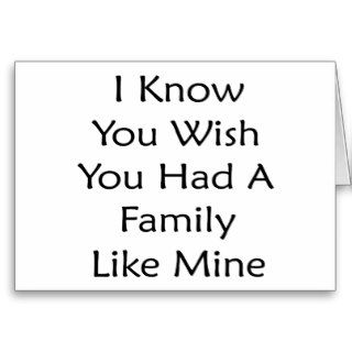 I Know You Wish You Had A Family Like Mine Greeting Card