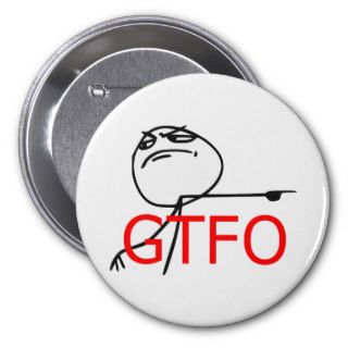 GTFO Get Out Guy Rage Face Comic Meme Pins