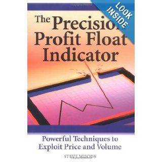 The Precision Profit Float Indicator Powerful Techniques to Exploit Price and Volume Steve Woods 9781883272845 Books